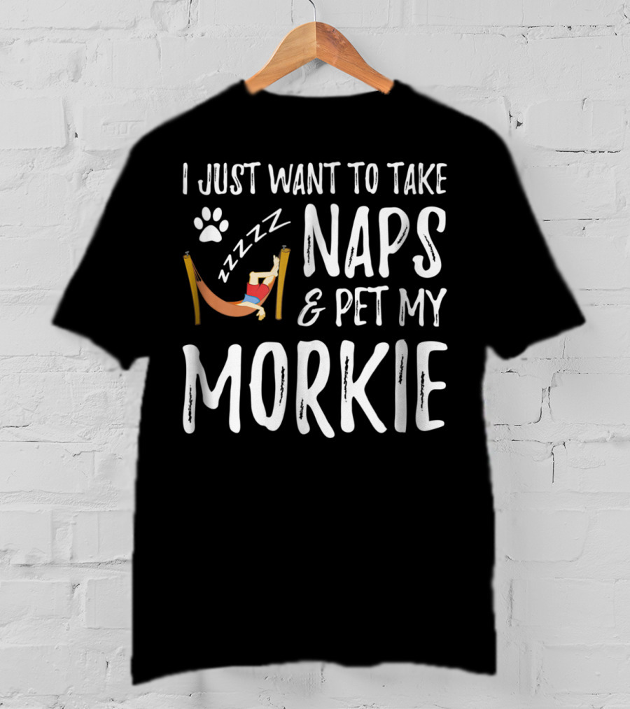 I Just Want To Take Naps And Pet My Morkie Dog Mom 64 T-Shirt