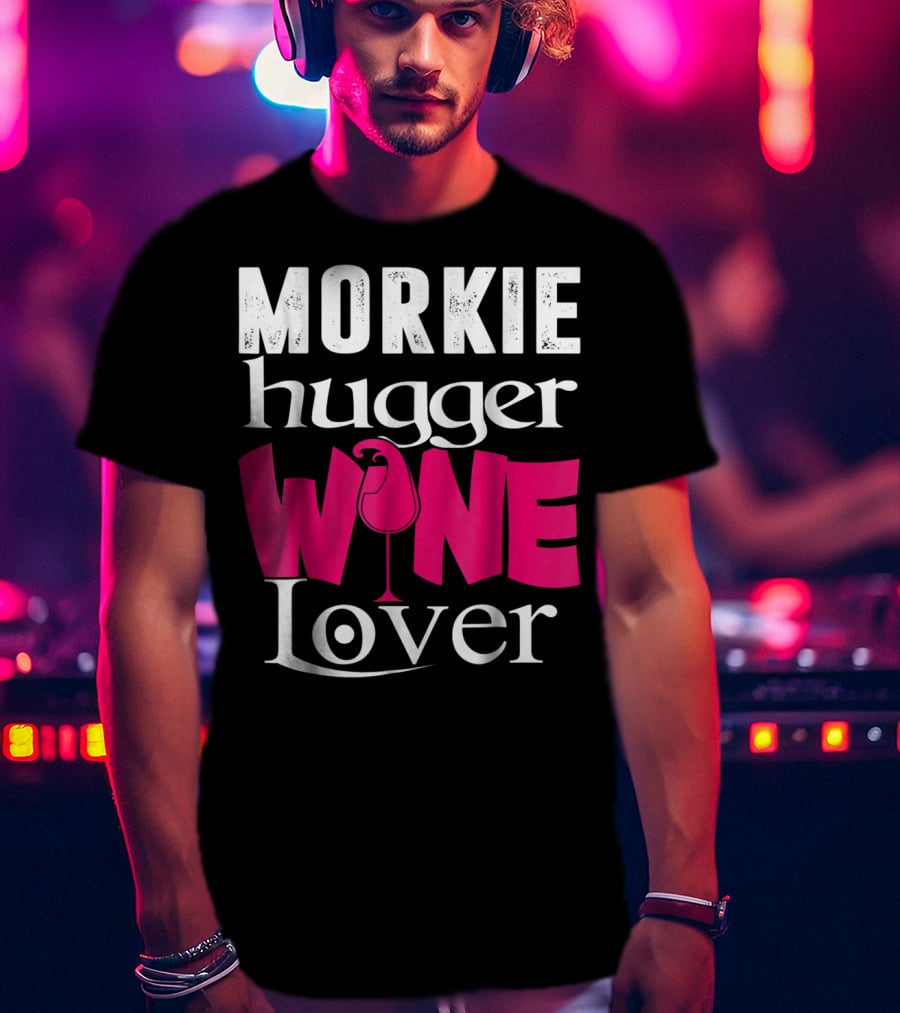 Morkie Hugger Wine Lover T-Shirt