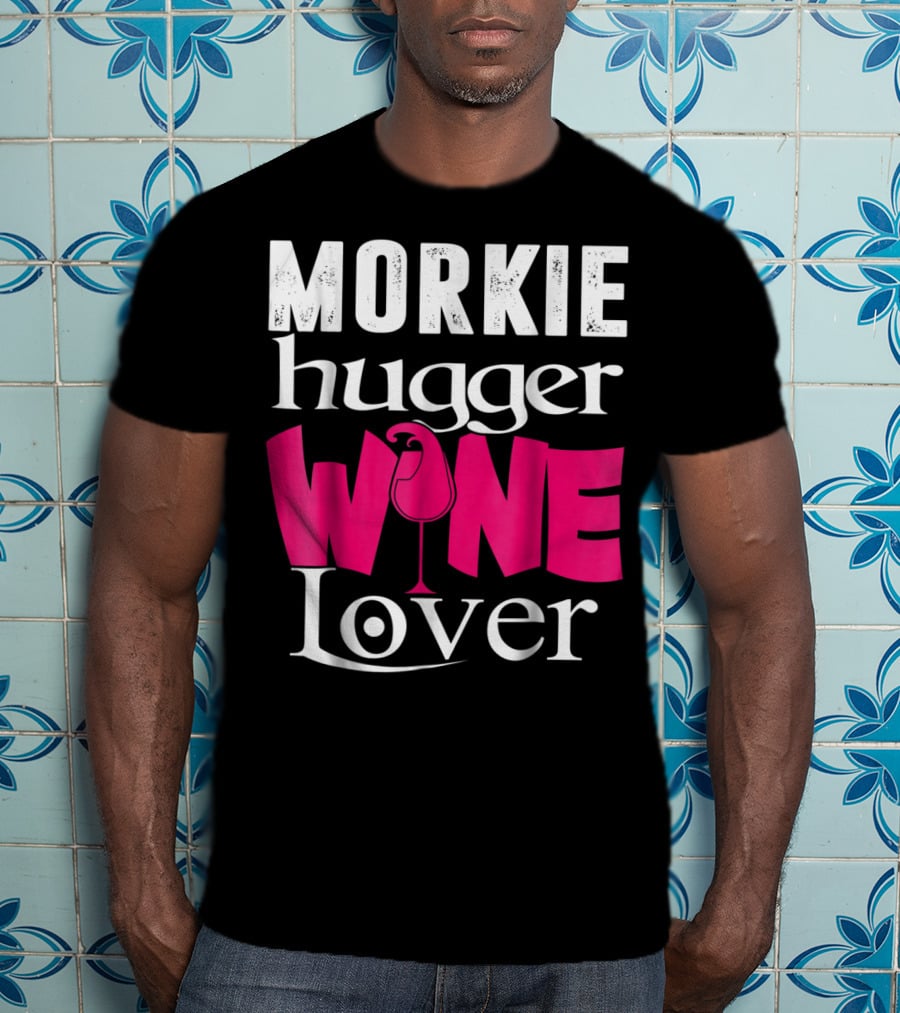 Morkie Hugger Wine Lover T-Shirt