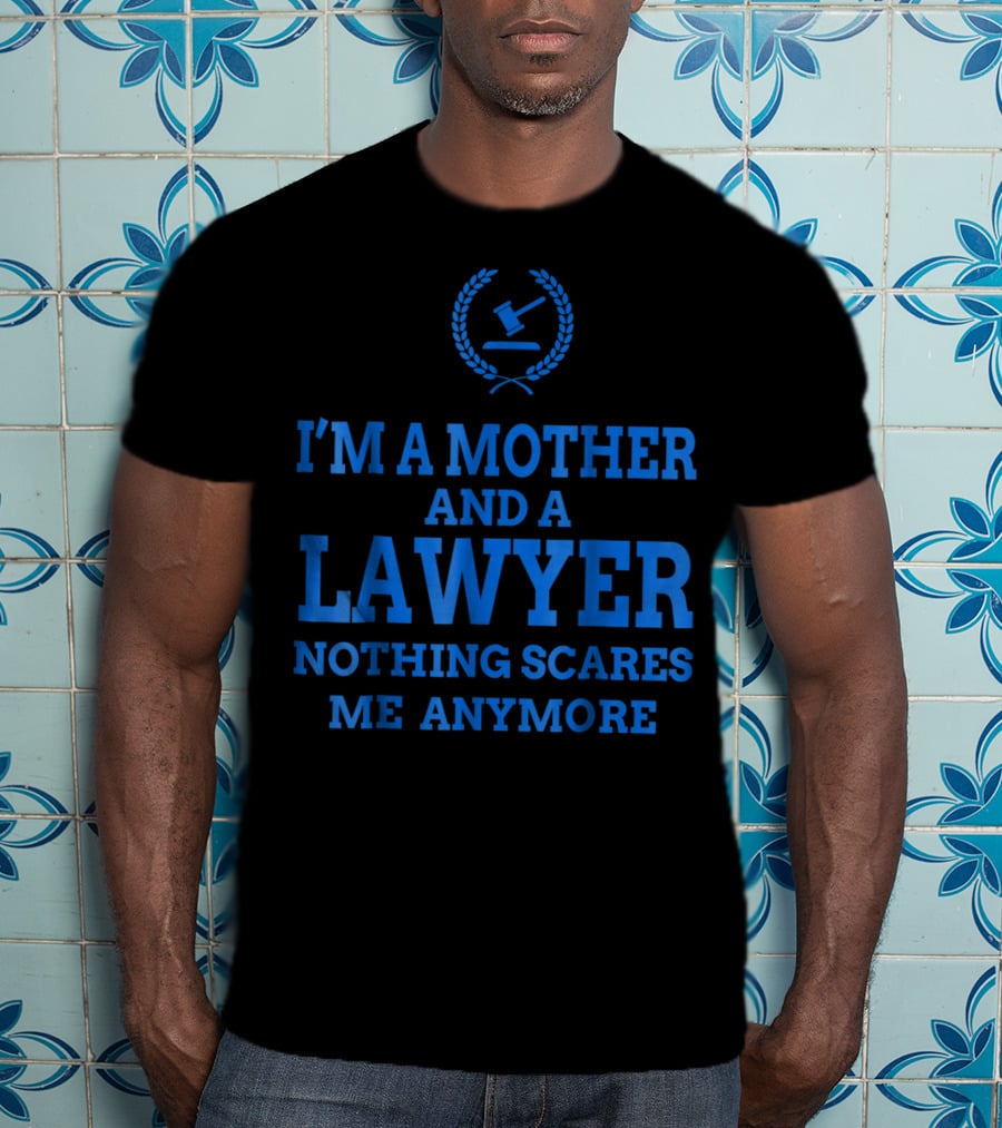 I'm A Mother And A Lawyer Nothing Scares Me Anymore T-Shirt
