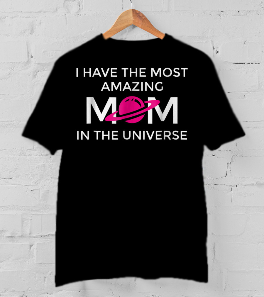 I Have The Most Amazing Mom In The Universe T-Shirt