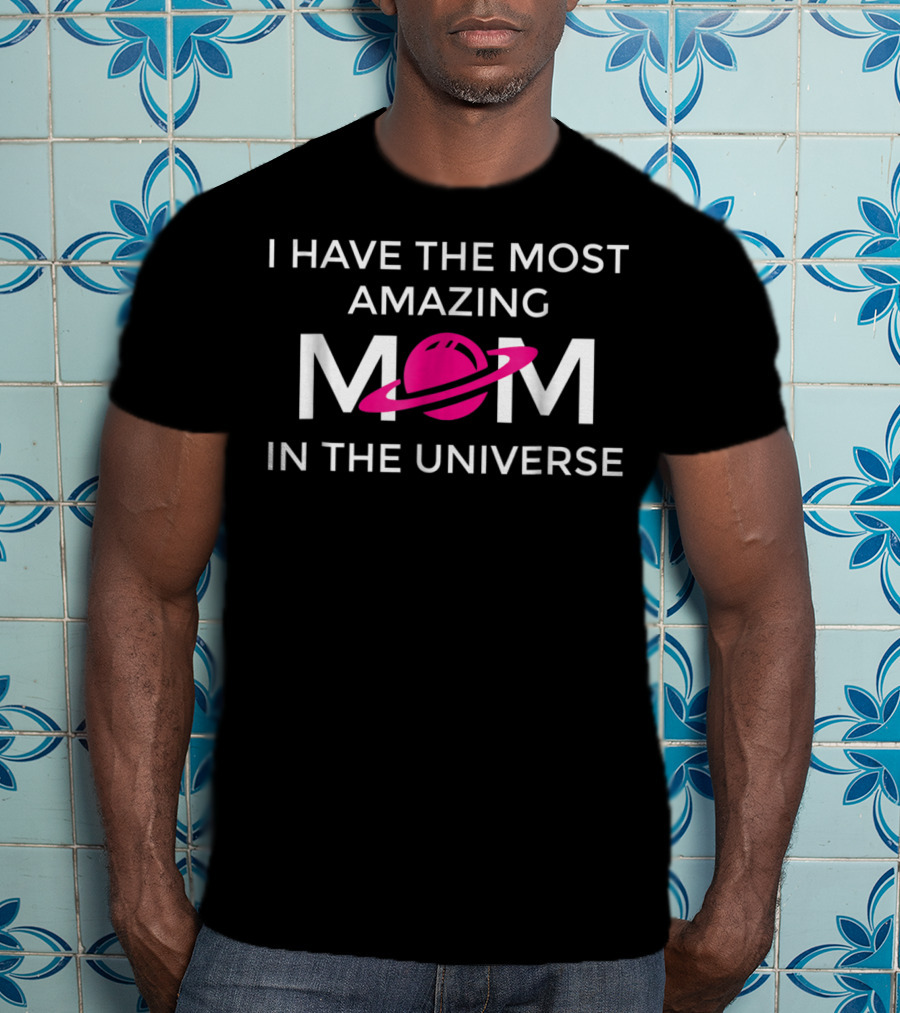I Have The Most Amazing Mom In The Universe T-Shirt