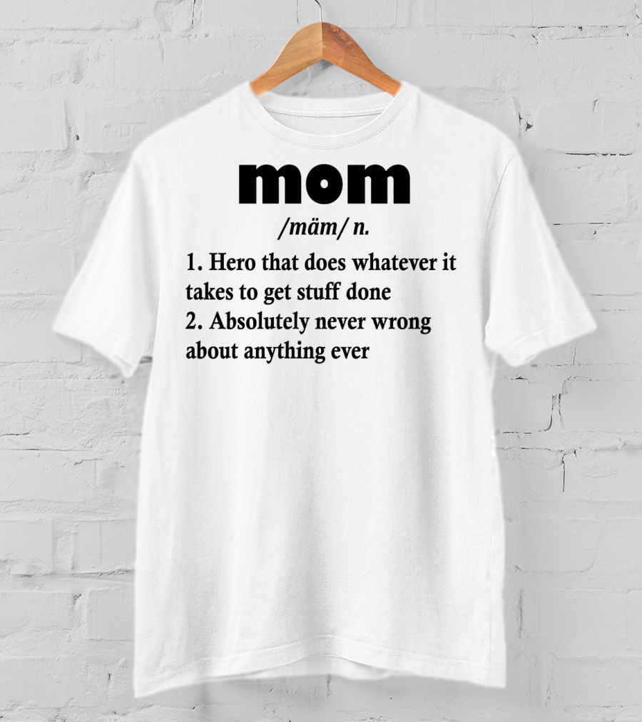 Mothers Day MOM Hero Definition Never Wrong Ever T-Shirt