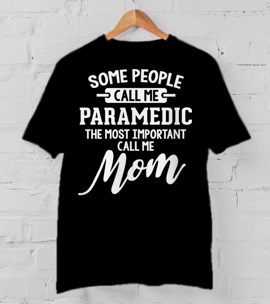 Some People Call Me Paramedic The Most Important Call Me Mom Mothers Day T-Shirt