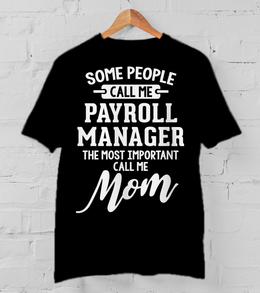 Some People Call Me Payroll Manager The Most Important Call Me Mom T-Shirt