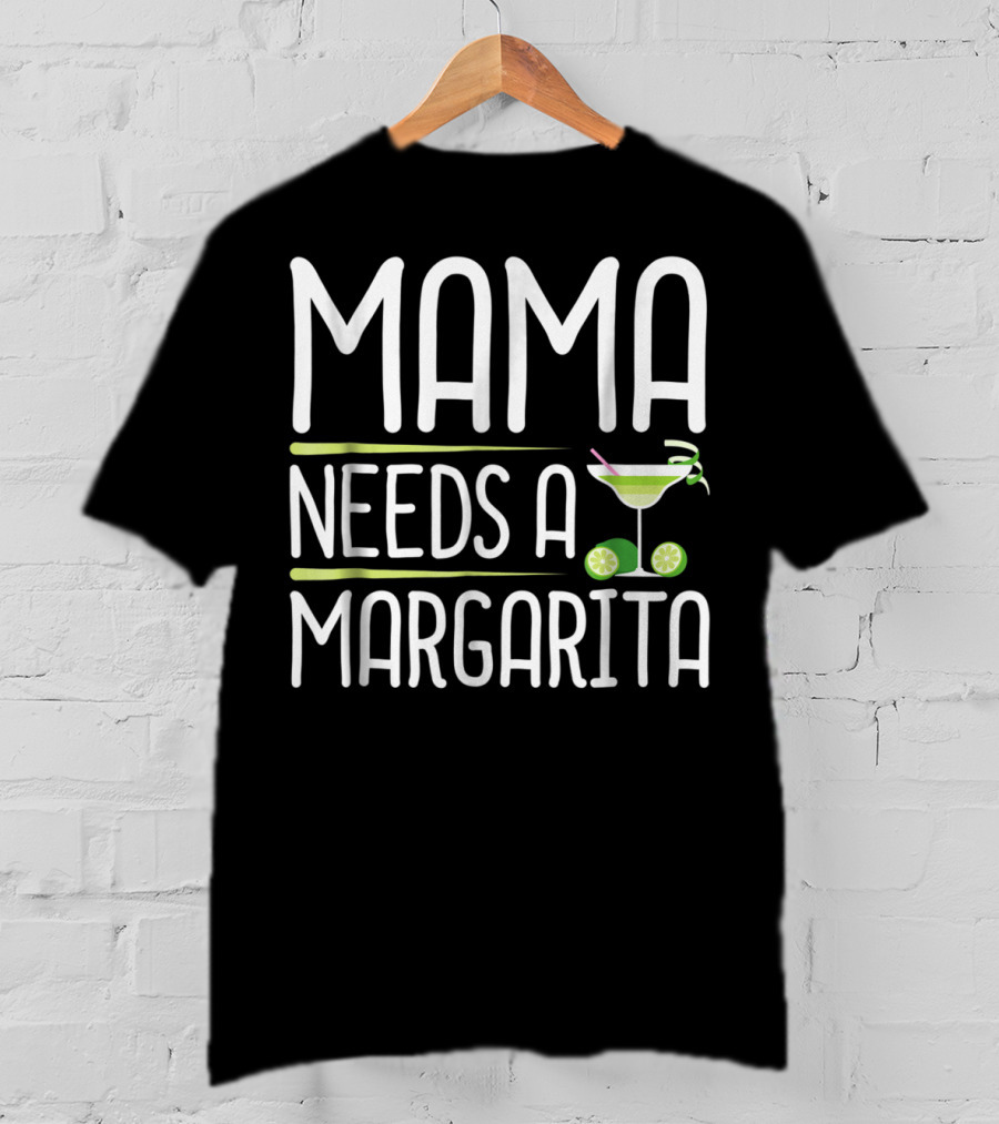 Mama Needs A Margarita Mothers Day Drink T-Shirt
