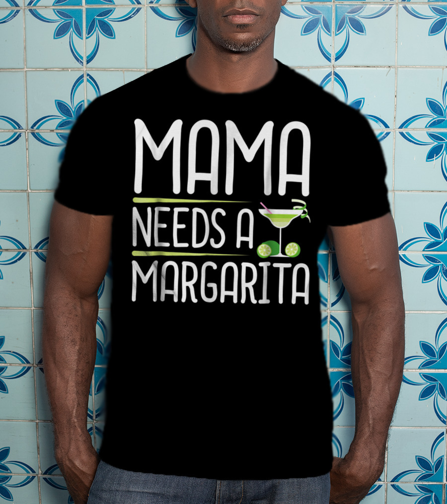 Mama Needs A Margarita Mothers Day Drink T-Shirt