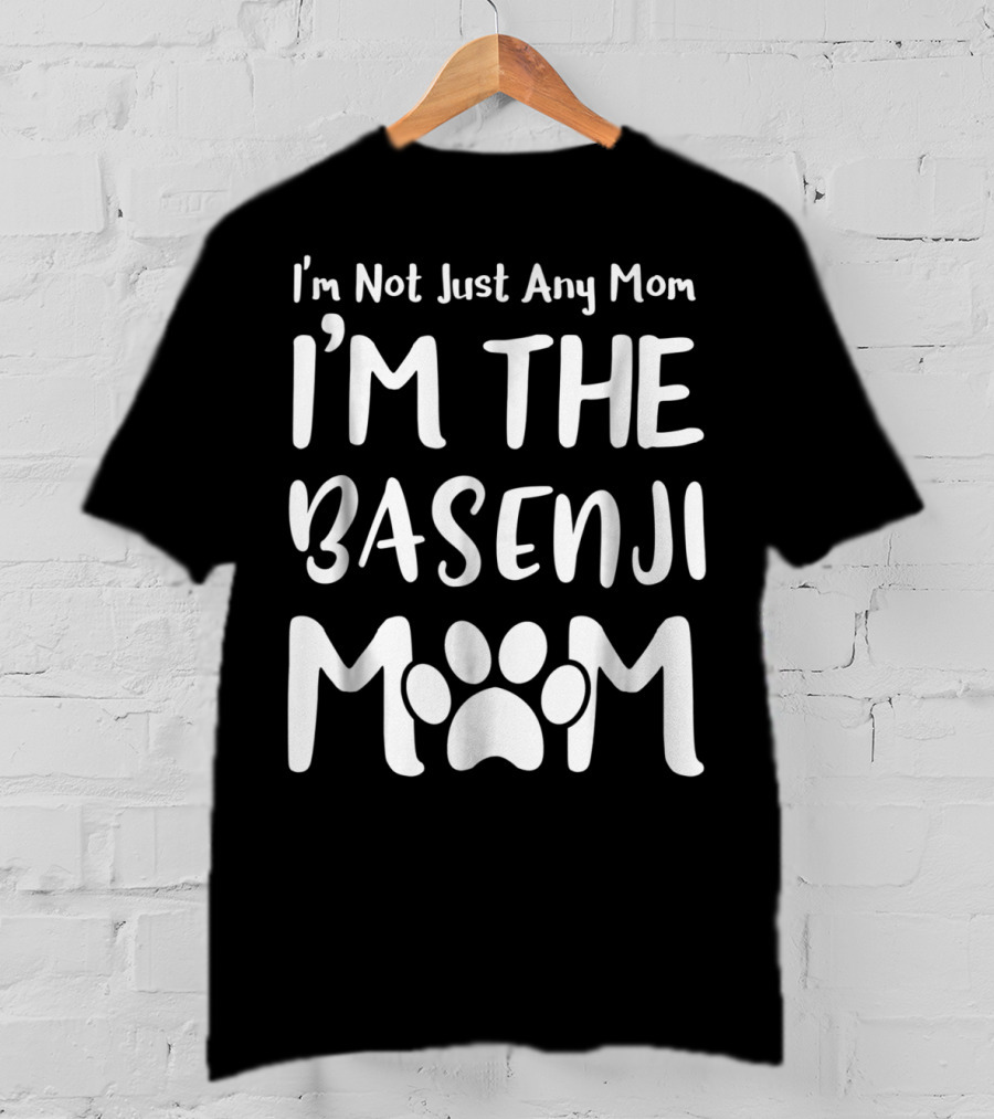 I'm Not Just Any Mom I'm The Basenji Mom T-Shirt