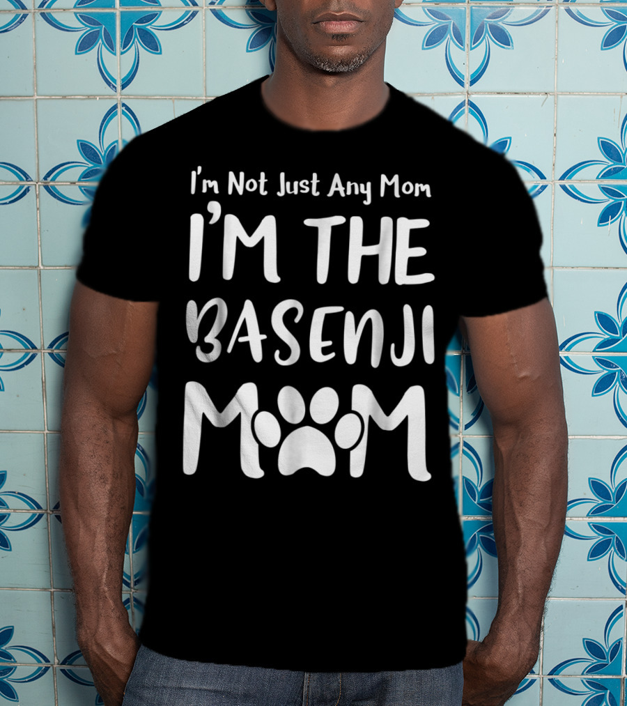 I'm Not Just Any Mom I'm The Basenji Mom T-Shirt