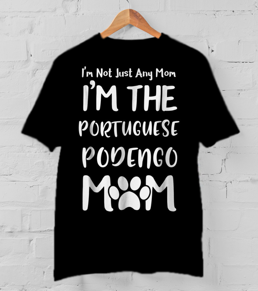 I'm Not Just Any Mom I'm The Portuguese Podengo Mom T-Shirt