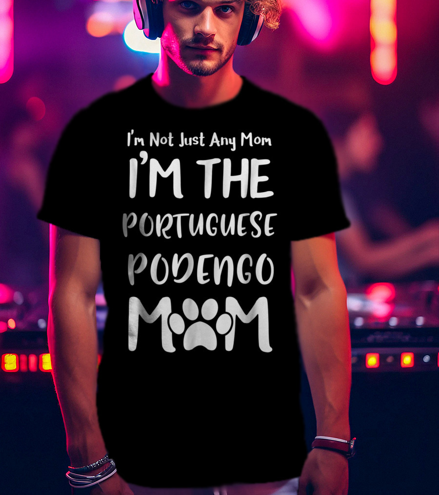 I'm Not Just Any Mom I'm The Portuguese Podengo Mom T-Shirt