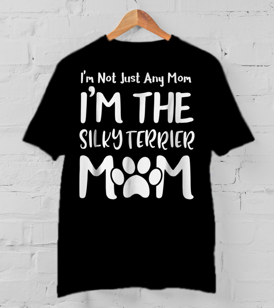 I'm Not Just Any Mom I'm The Silky Terrier Mom T-Shirt