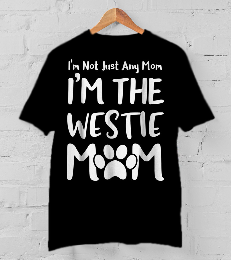 I'm Not Just Any Mom I'm The Westie Mom T-Shirt
