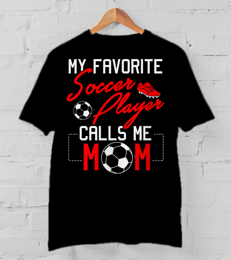 My Favorite Soccer Player Calls Me Mom Soccer Ball Cleats T-Shirt