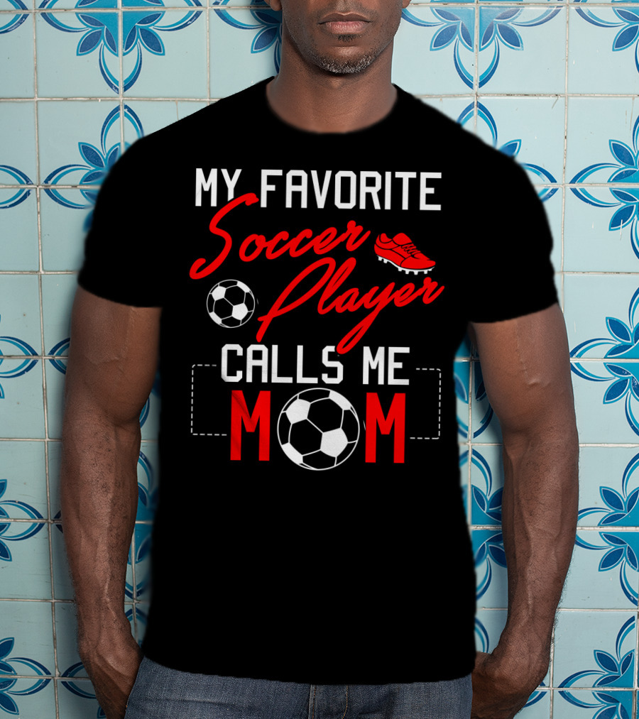 My Favorite Soccer Player Calls Me Mom Soccer Ball Cleats T-Shirt