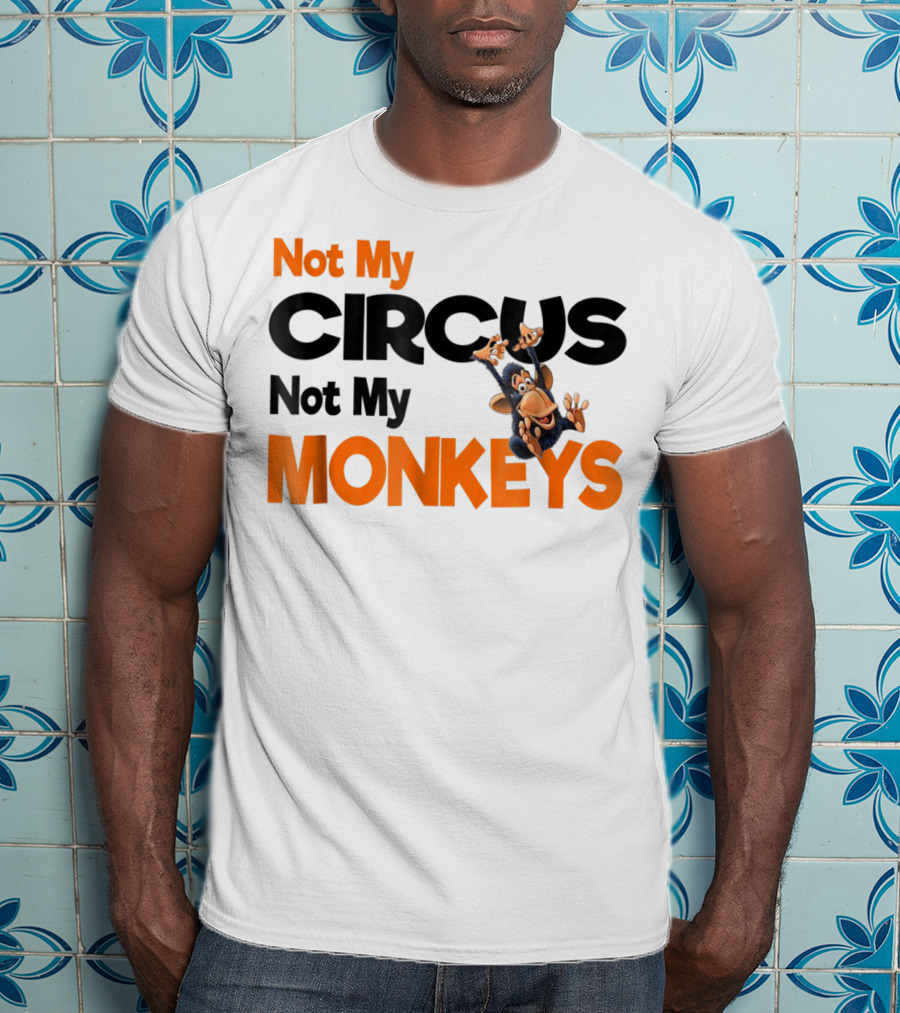 Not My Circus Not My Monkeys Mothers Fun Monkey T-Shirt