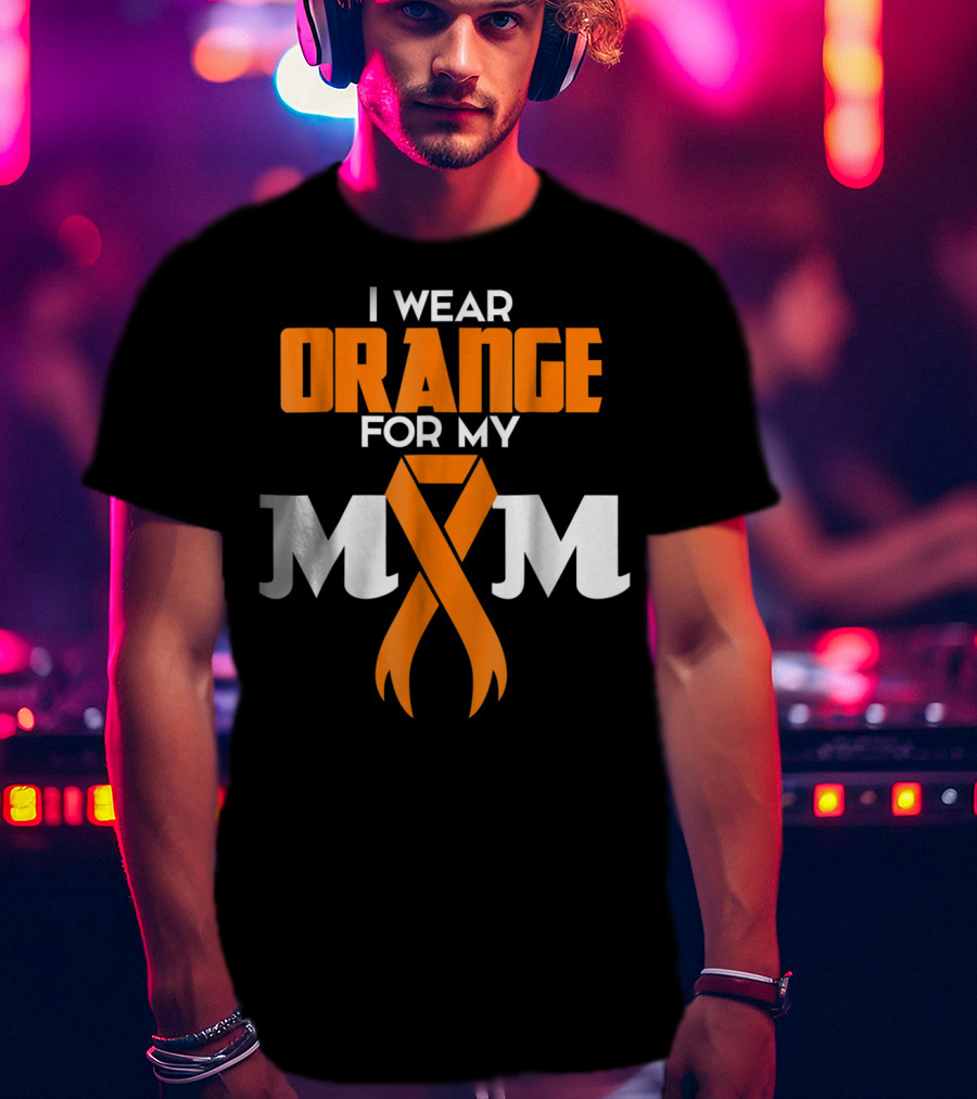 I Wear Orange For My Mom Multiple Sclerosis Awareness Support Survivor T-Shirt