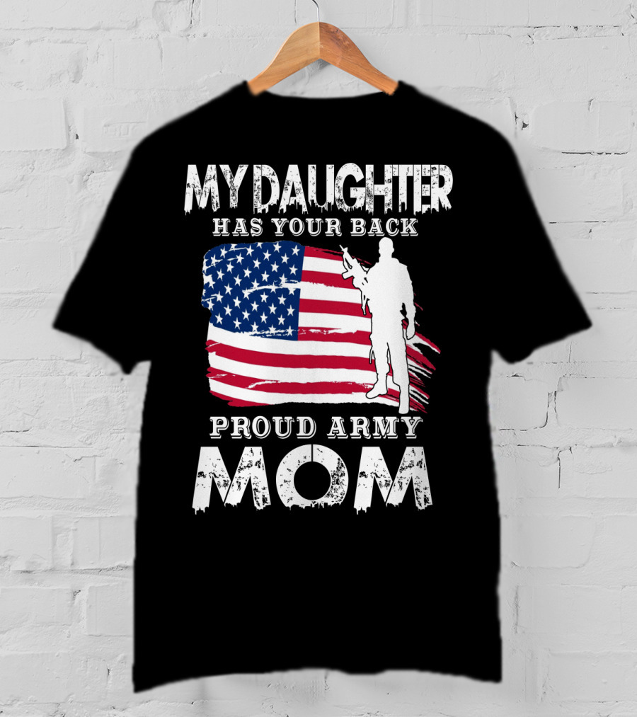 My Daughter Has Your Back Proud Army Mom American Flag Soldier T-Shirt