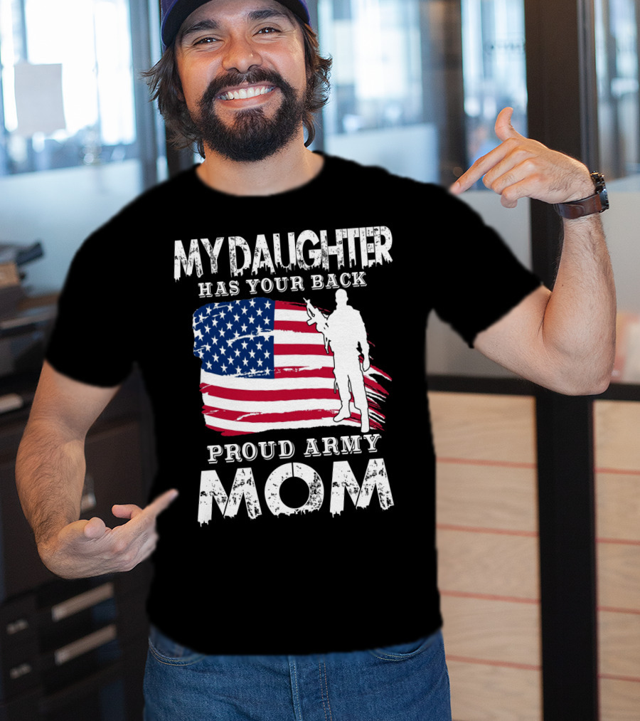 My Daughter Has Your Back Proud Army Mom American Flag Soldier T-Shirt