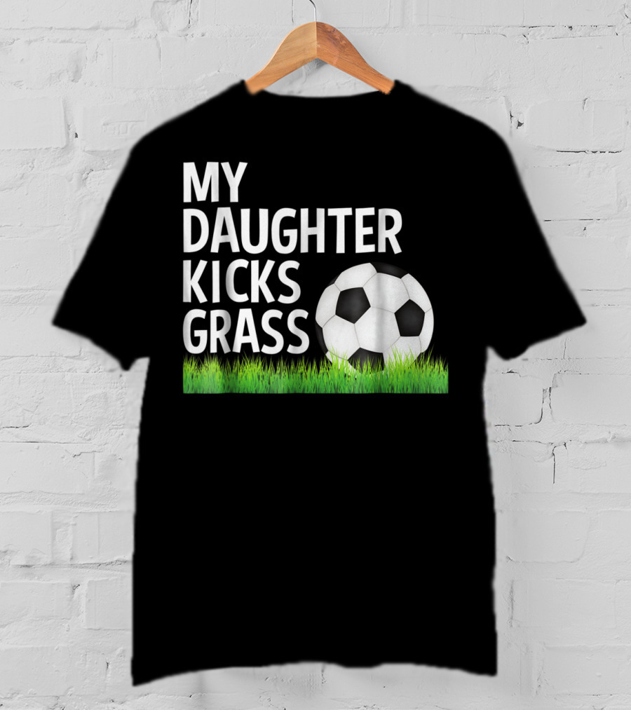 My Daughter Kicks Grass Soccer Ball Grass T-Shirt