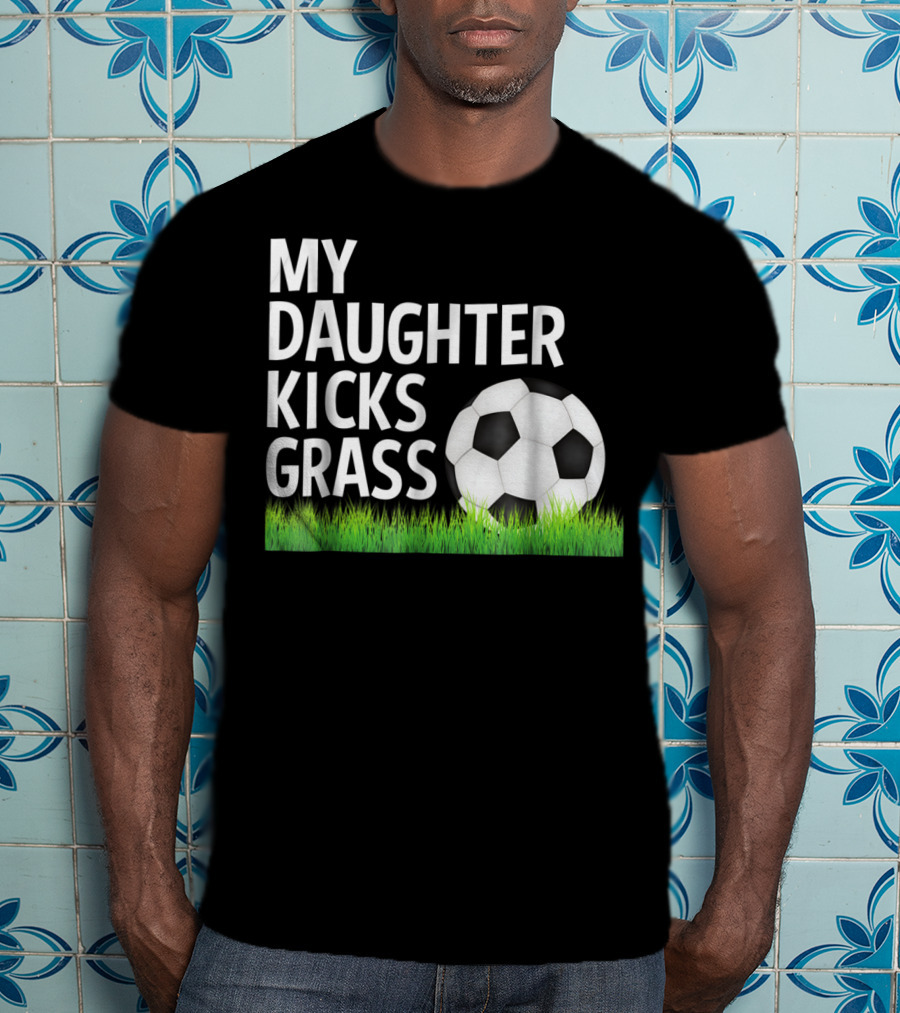 My Daughter Kicks Grass Soccer Ball Grass T-Shirt