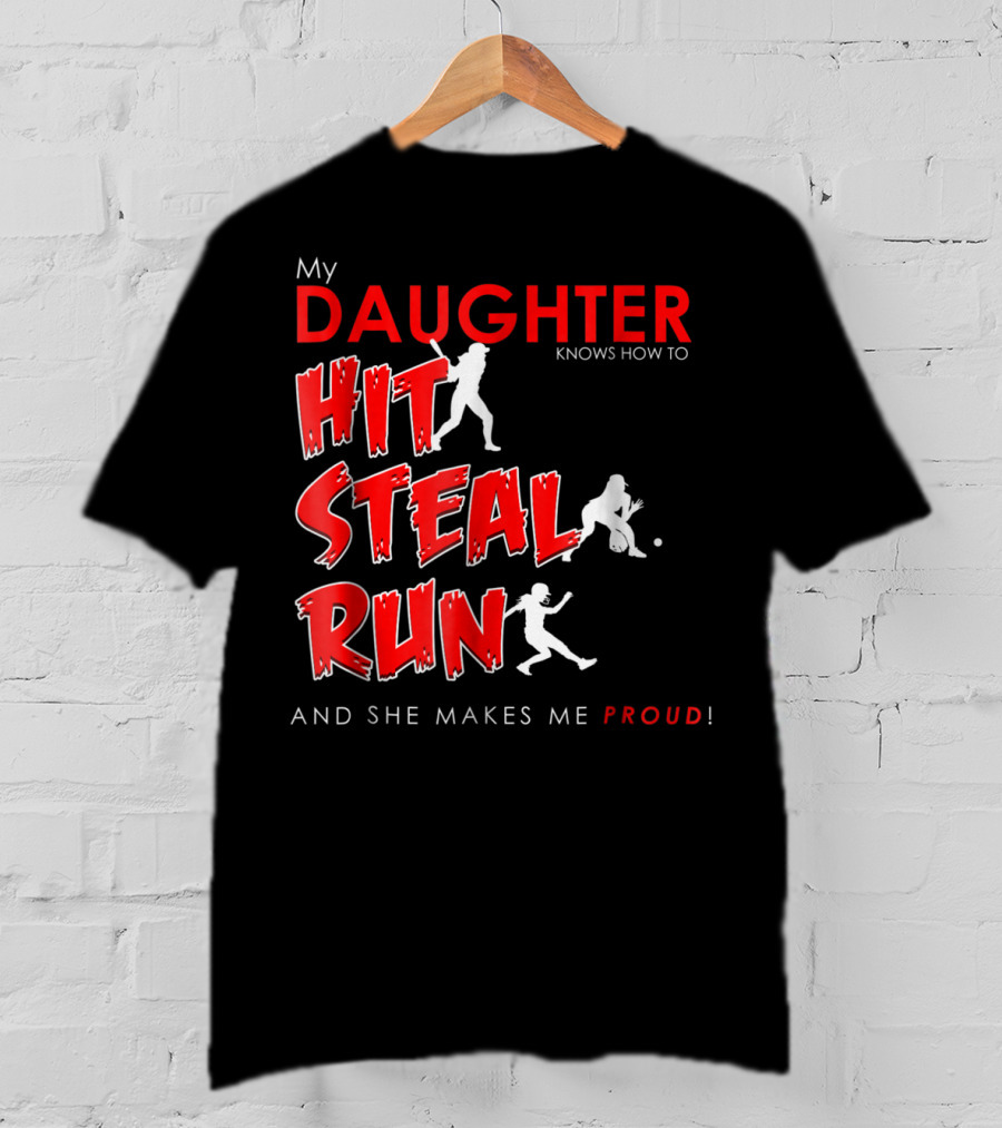 My Daughter Knows How To Hit Steal Run And She Makes Me Proud For Softball T-Shirt