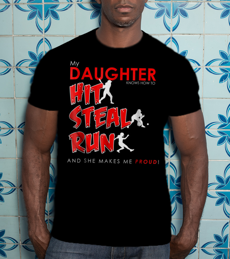 My Daughter Knows How To Hit Steal Run And She Makes Me Proud For Softball T-Shirt