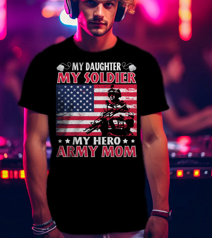 My Daughter My Soldier My Hero Army Mom American Flag Soldier T-Shirt