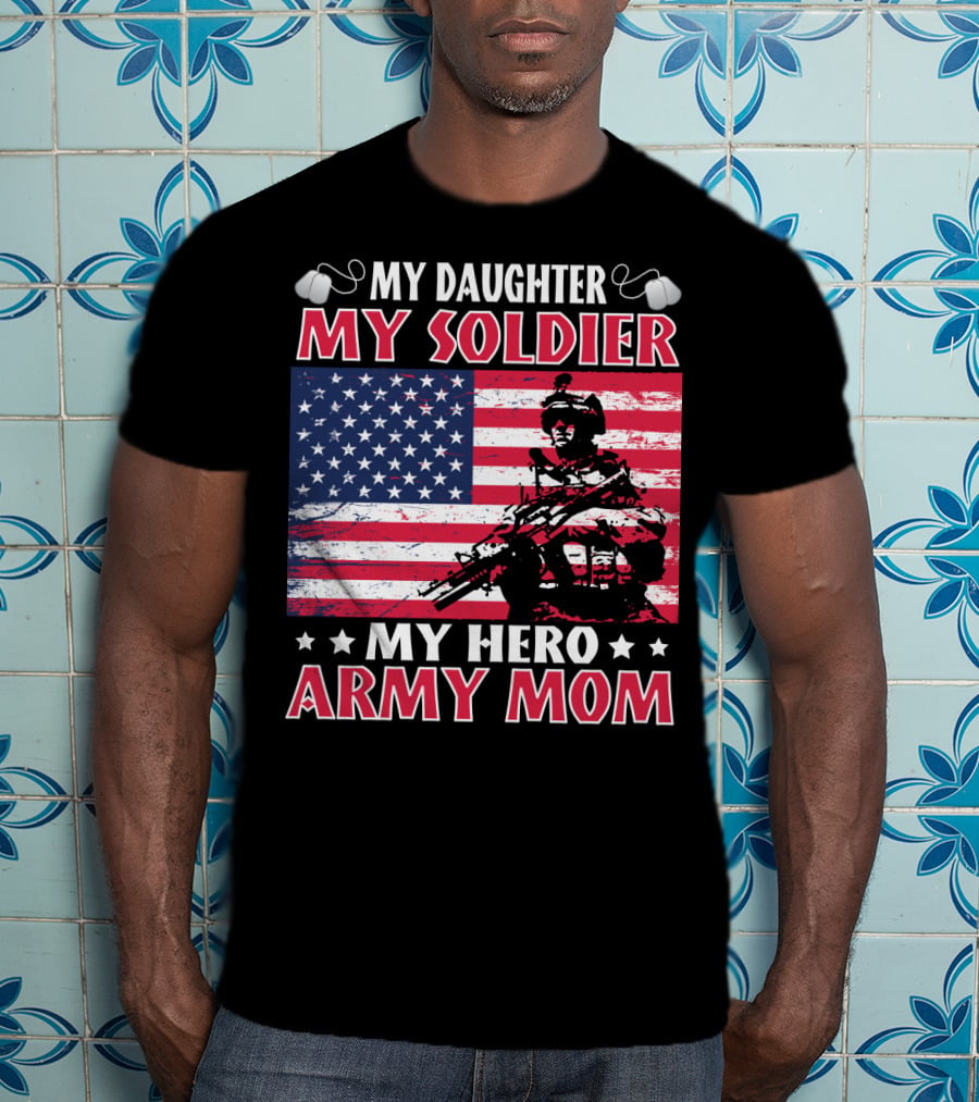 My Daughter My Soldier My Hero Army Mom American Flag Soldier T-Shirt