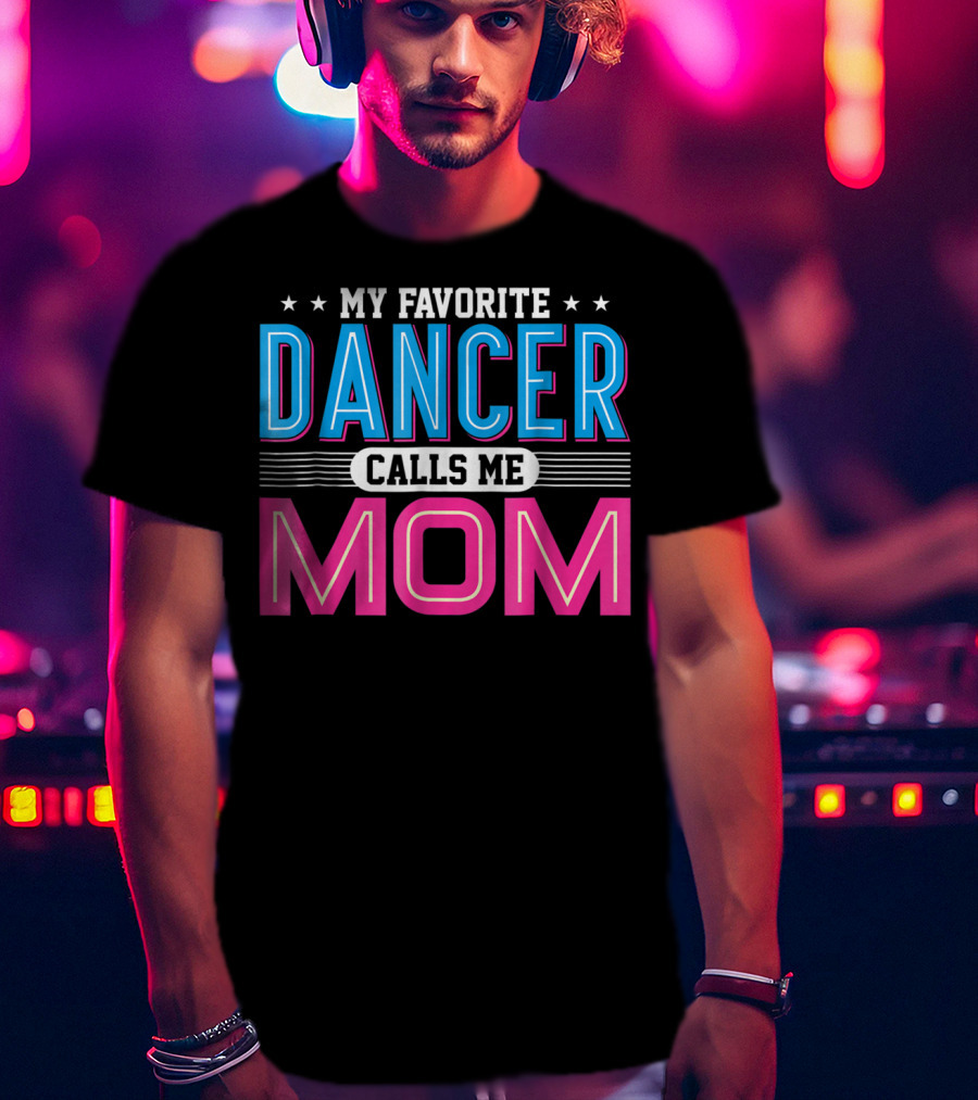 My Favorite Dancer Calls Me Mom Funny Dancing Mom T-Shirt