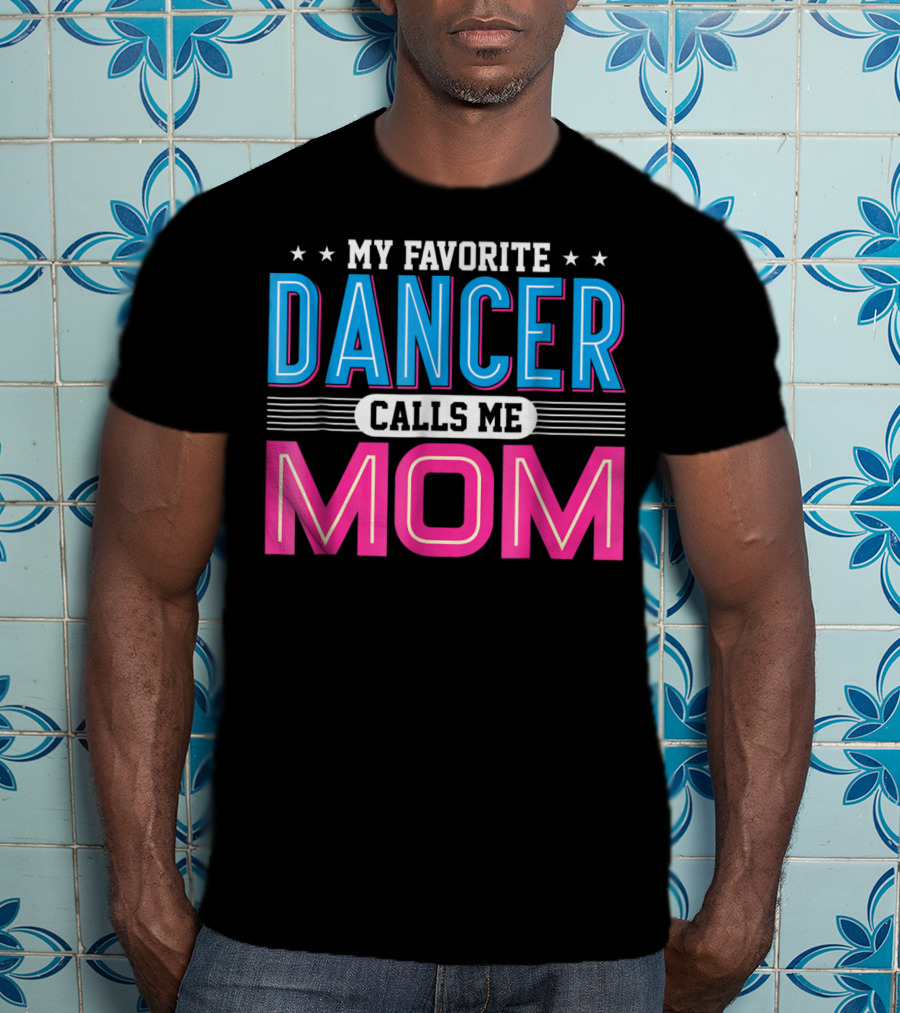 My Favorite Dancer Calls Me Mom Funny Dancing Mom T-Shirt