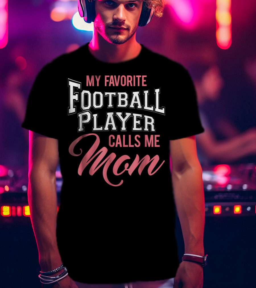 My Favorite Football Player Calls Me Mom T-Shirt