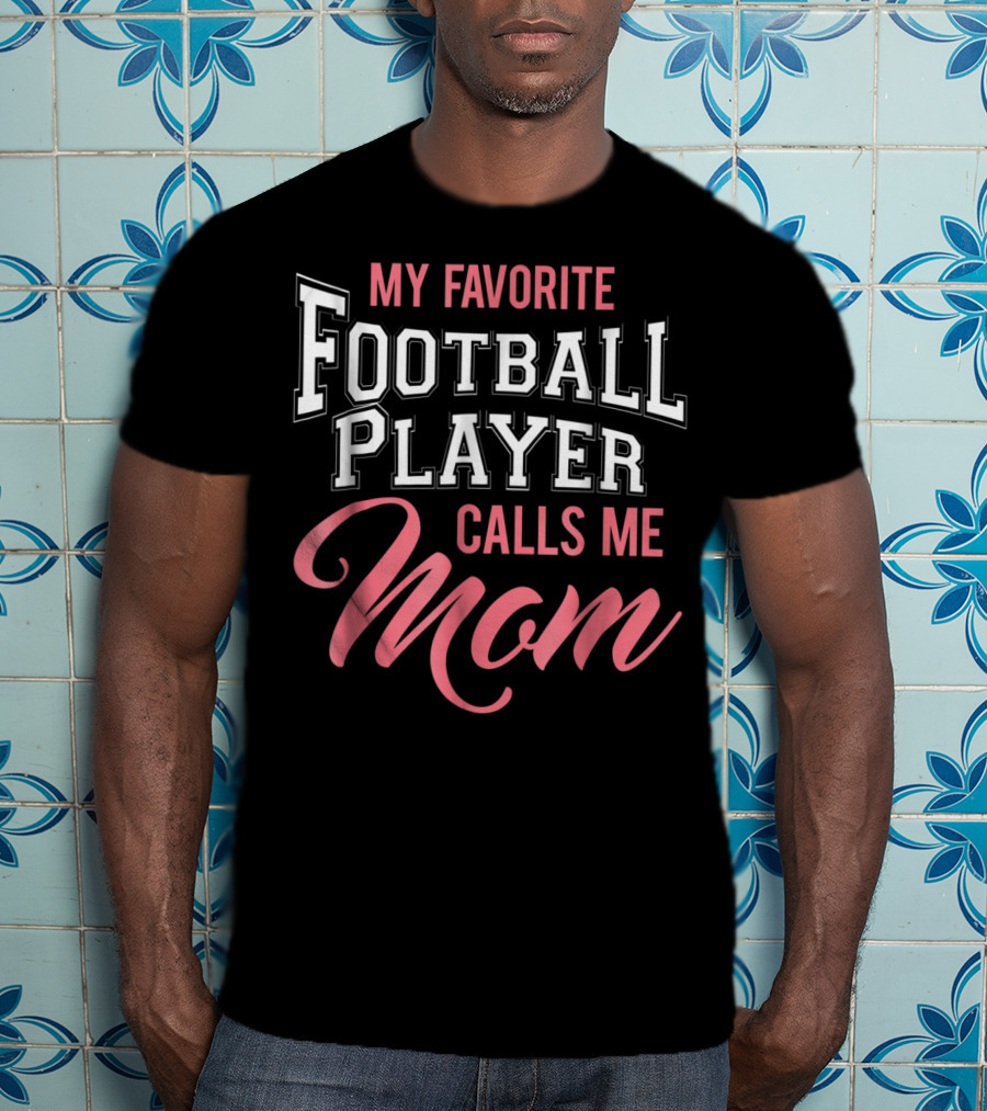 My Favorite Football Player Calls Me Mom T-Shirt