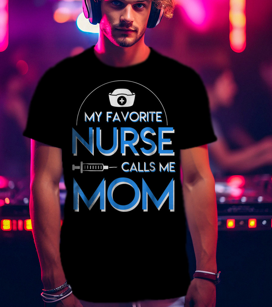My Favorite Nurse Calls Me Mom Nurse Cap Syringe T-Shirt