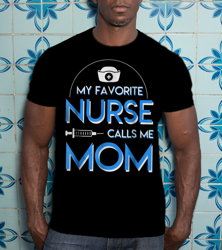 My Favorite Nurse Calls Me Mom Nurse Cap Syringe T-Shirt