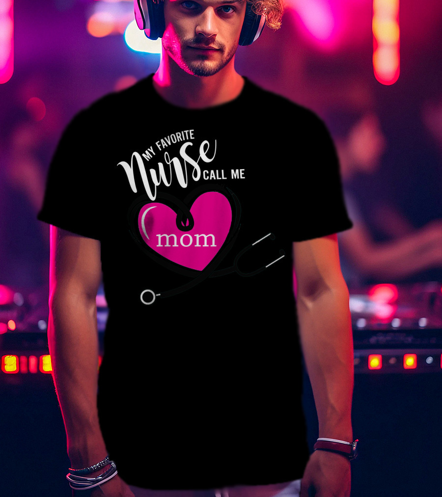 My Favorite Nurse Calls Me Mom Heart Stethoscope T-Shirt