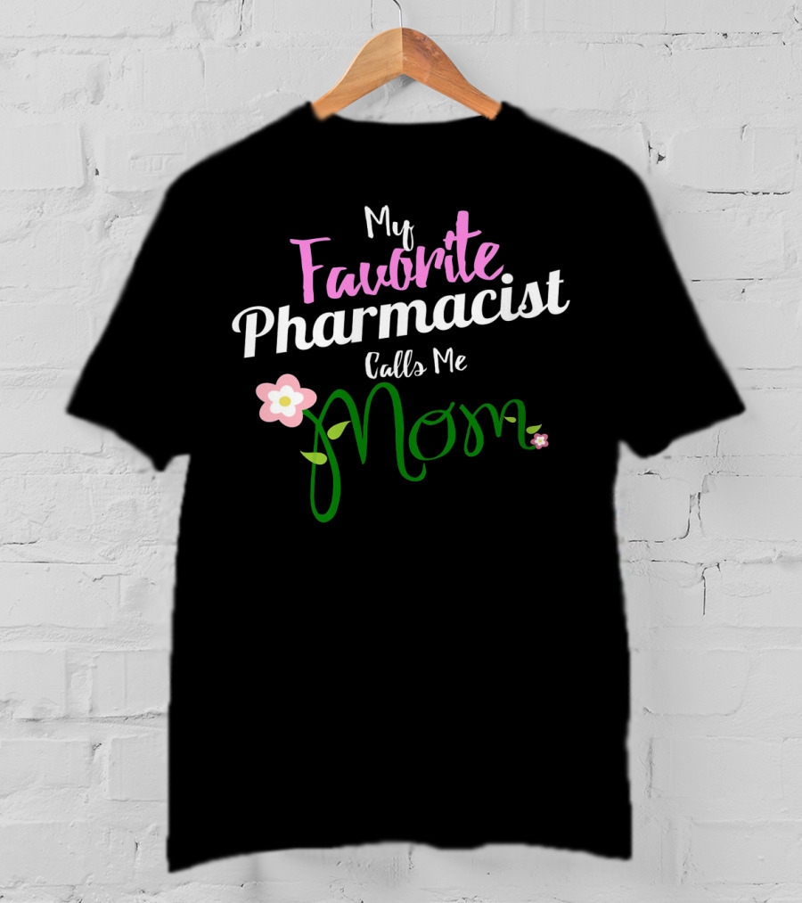 My Favorite Pharmacist Calls Me Mom Flowers T-Shirt