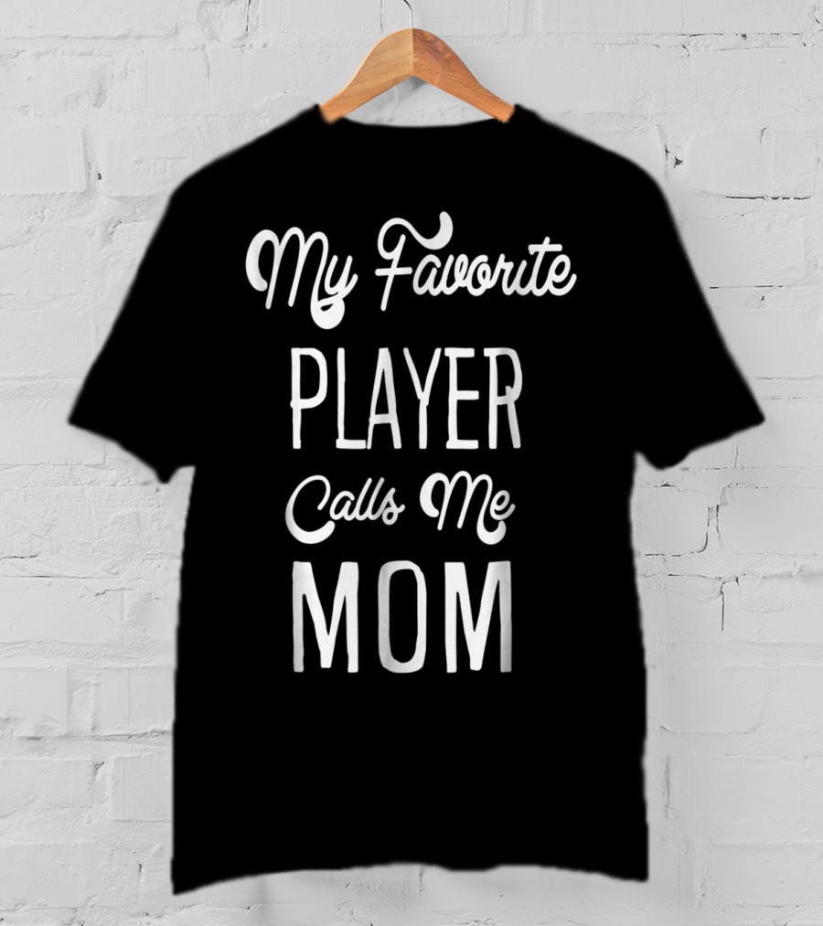 My Favorite Player Calls Me Mom T-Shirt