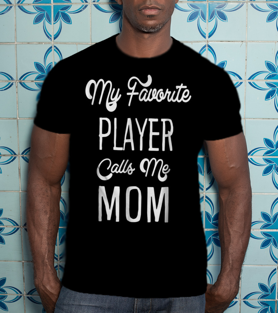 My Favorite Player Calls Me Mom T-Shirt
