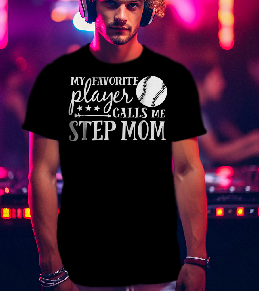 My Favorite Player Calls Me Step Mom Baseball Sport 90 T-Shirt