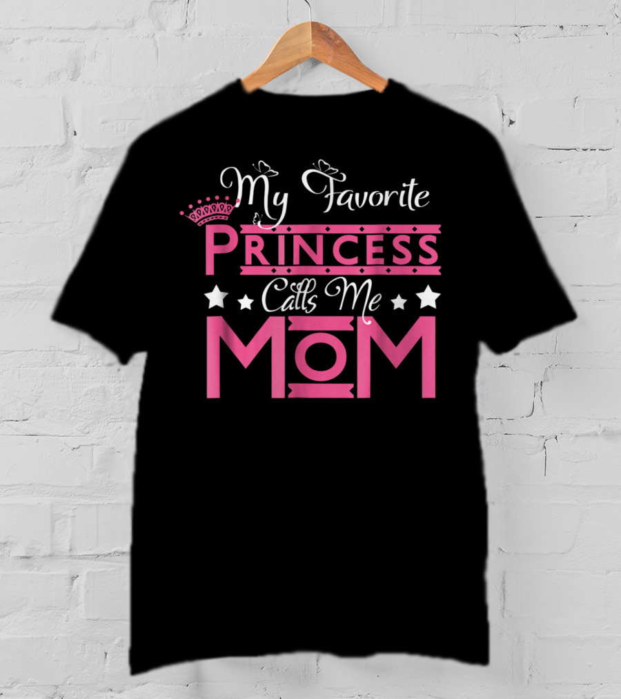 My Favorite Princess Calls Me Mom T-Shirt