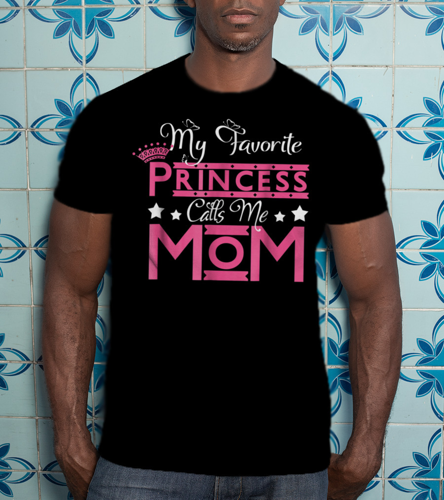 My Favorite Princess Calls Me Mom T-Shirt
