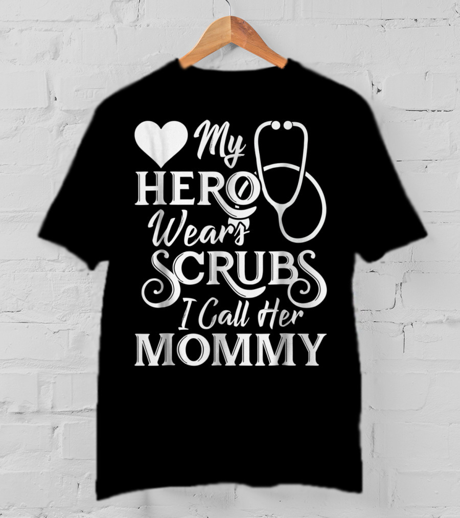 My Hero Wears Scrubs I Call Her Mommy Heart Stethoscope T-Shirt