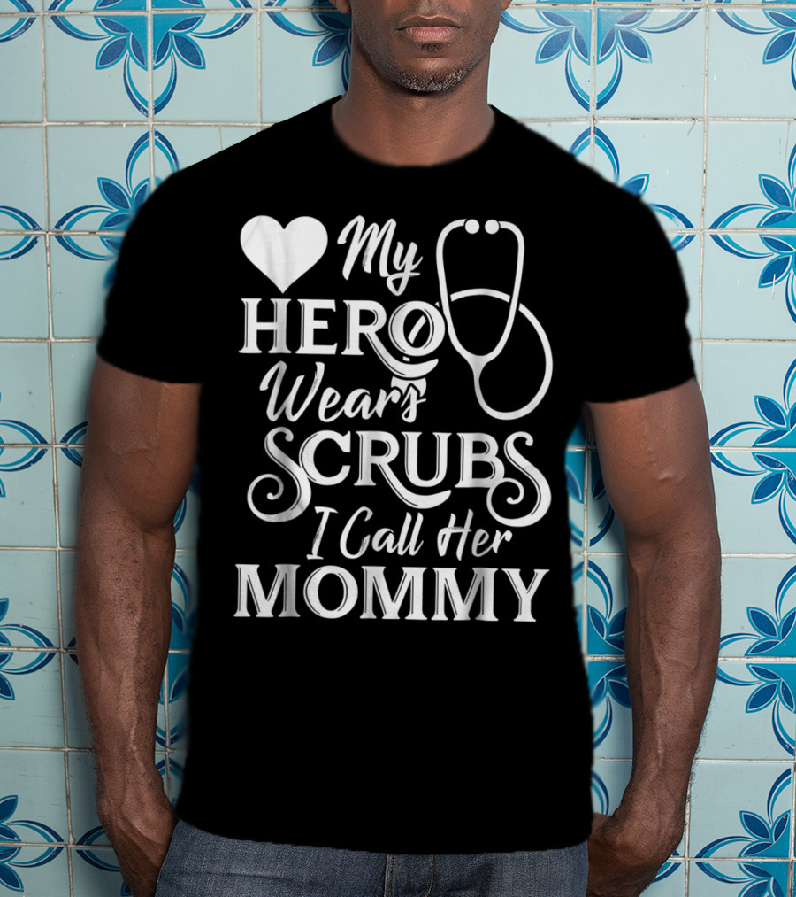 My Hero Wears Scrubs I Call Her Mommy Heart Stethoscope T-Shirt