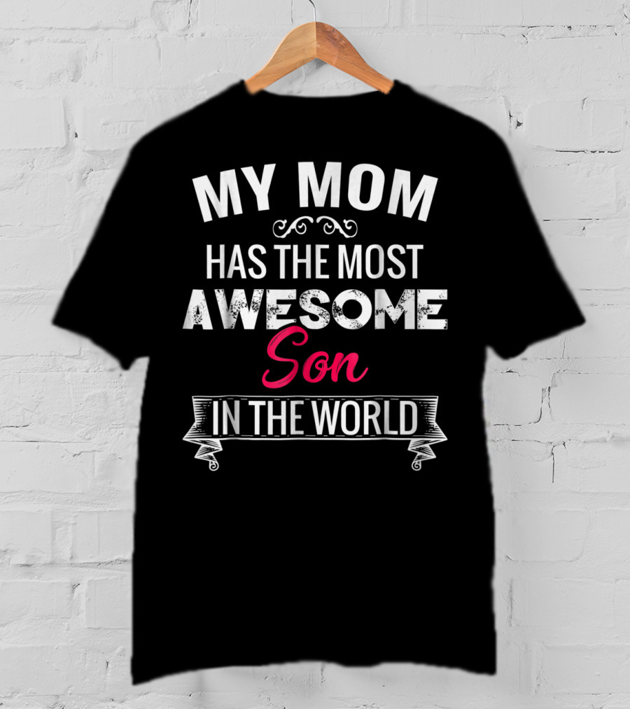 My Mom Has The Most Awesome Son In The World T-Shirt