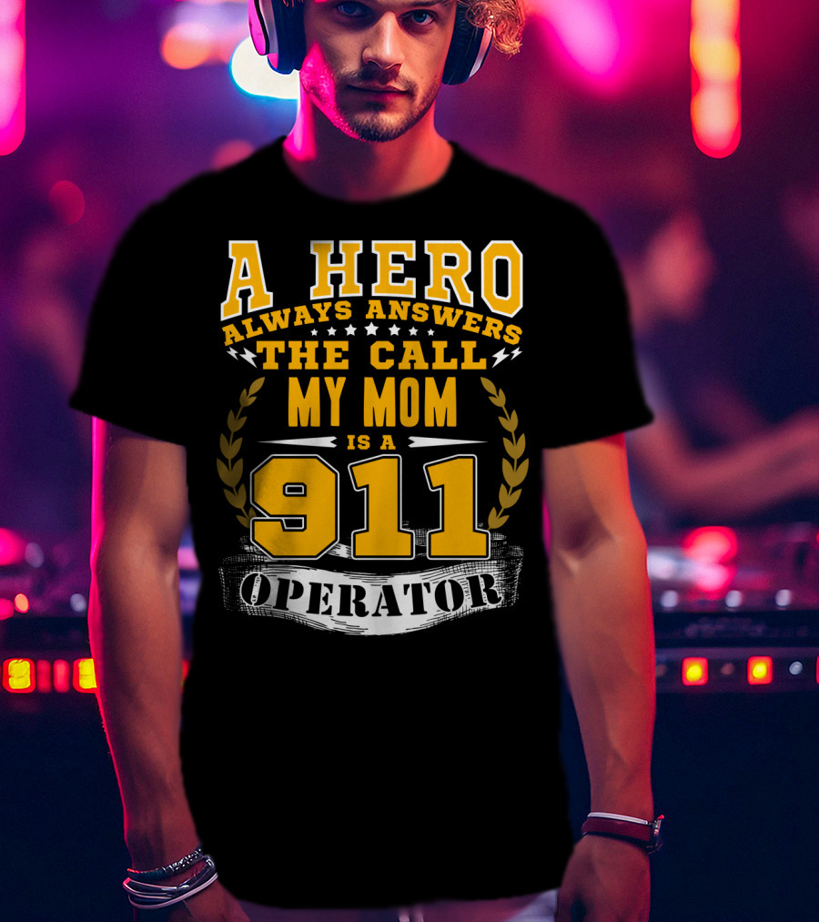 A Hero Always Answers The Call My Mom Is A 911 Operator T-Shirt