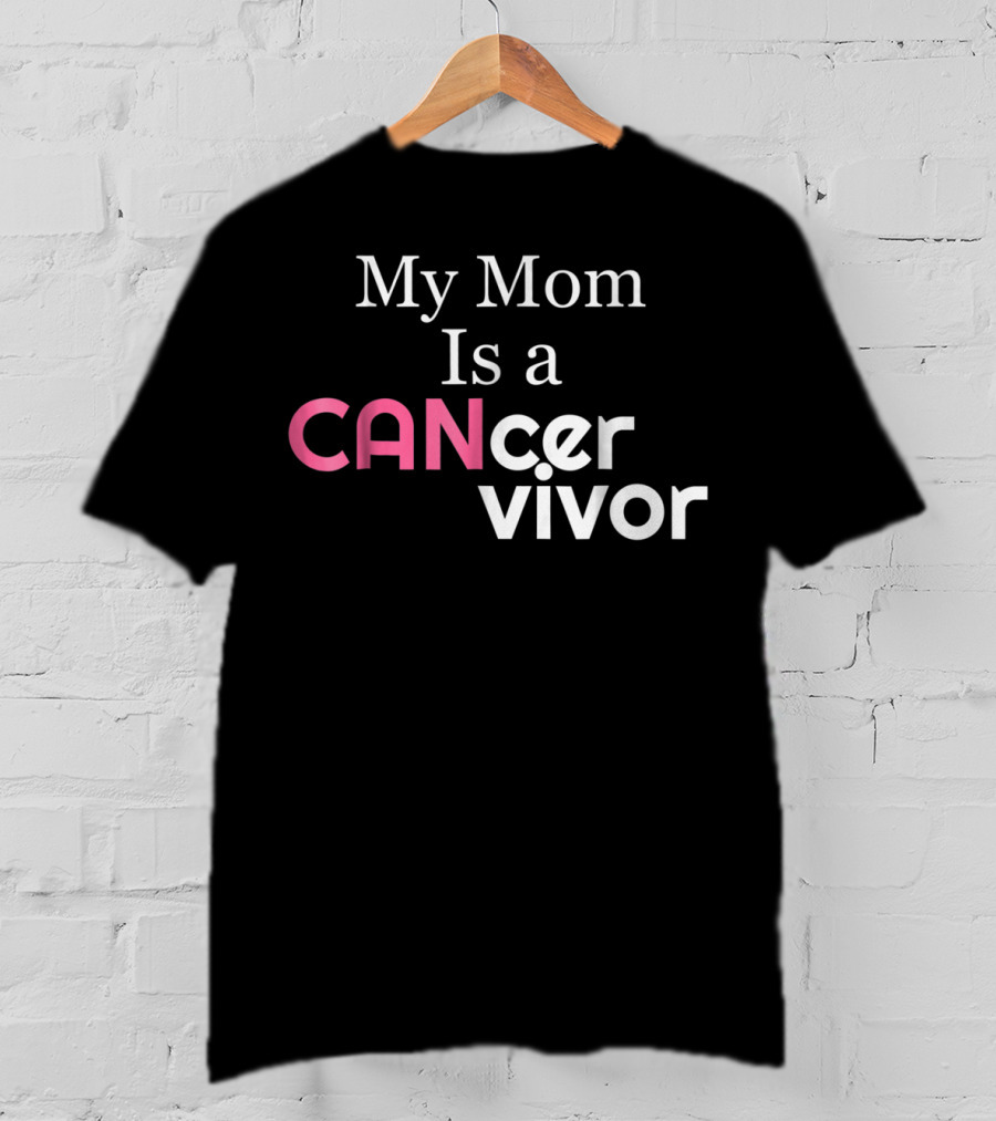 My Mom Is A CANcervivor Cancer Survivors Mother T-Shirt