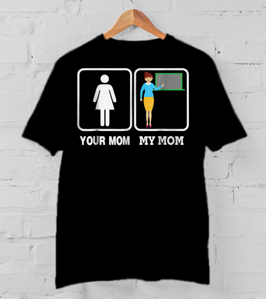 Your Mom My Mom Teacher Classroom Comparison Iconic Humor T-Shirt