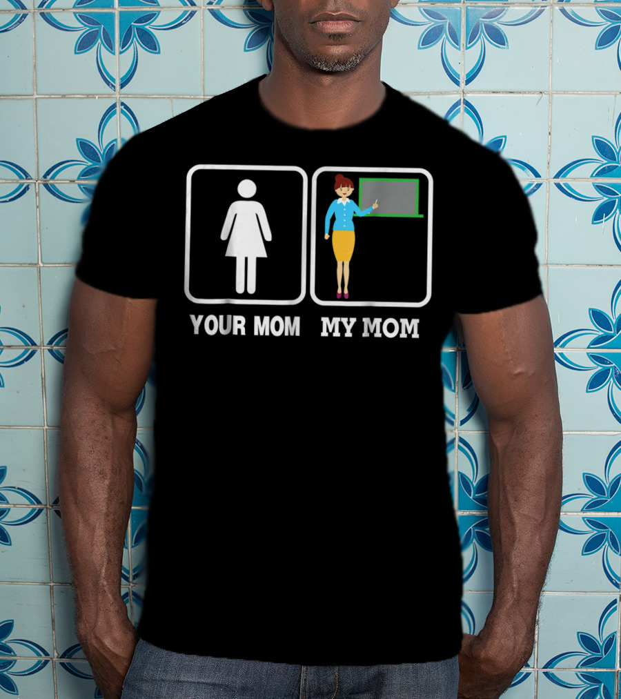 Your Mom My Mom Teacher Classroom Comparison Iconic Humor T-Shirt
