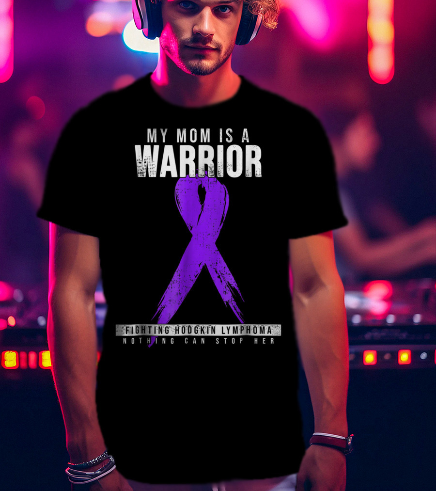 My Mom Is A Warrior Fighting Hodgkin Lymphoma Nothing Can Stop Her T-Shirt